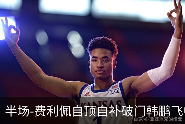 半场-费利佩自顶自补破门韩鹏飞中框 成都蓉城1-0领先重庆铜梁龙