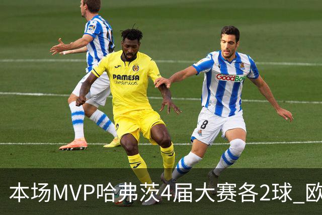 本场MVP哈弗茨4届大赛各2球 欧洲球员仅逊于凯恩姆巴佩