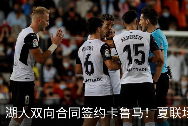 湖人双向合同签约卡鲁马！夏联场均18.6分 被美媒评为最佳落选秀