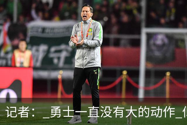 记者： 勇士一直没有大的动作 似乎只想留住巴特勒&待其满血回归
