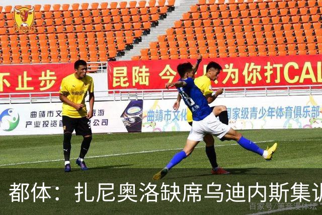 都体：扎尼奥洛缺席乌迪内斯集训，尤文图斯已接触其经纪人