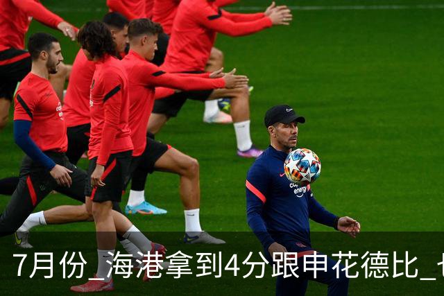 7月份 海港拿到4分跟申花德比 也是打出卫冕冠军气质